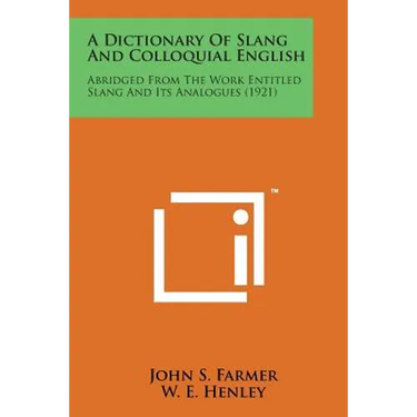 A Dictionary of Slang and Colloquial English: Abridged from the Work Entitled Slang and Its Analogues (1921)
