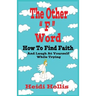 The Other "F" Word: How To Find Faith And Laugh At Yourself While Trying