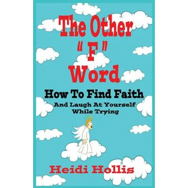 The Other "F" Word: How To Find Faith And Laugh At Yourself While Trying