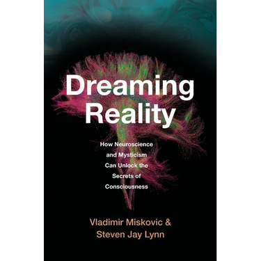 Dreaming Reality: How Neuroscience and Mysticism Can Unlock the Secrets of Consciousness