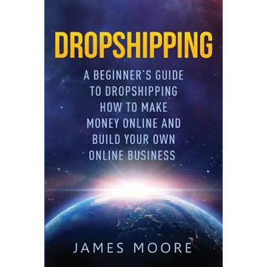 Dropshipping a Beginner's Guide to Dropshipping: How to Make Money Online and Build Your Own Online Business