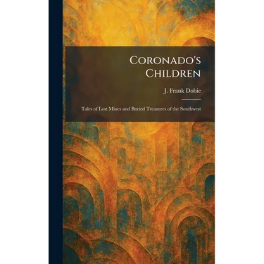 Coronado's Children: Tales of Lost Mines and Buried Treasures of the Southwest