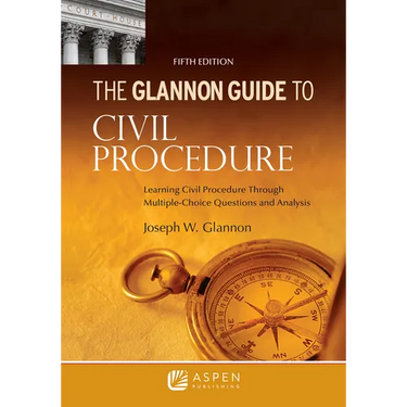 Glannon Guide to Civil Procedure: Learning Civil Procedure Through Multiple-Choice Questions and Analysis