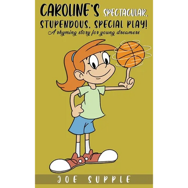Caroline`s Spectacular, Stupendous, Special PlaY!: A rhyming story for young dreamers