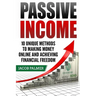 Passive Income: 10 Unique Methods to Making Money Online and Achieving Financial