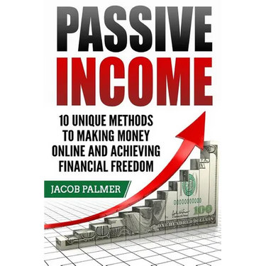 Passive Income: 10 Unique Methods to Making Money Online and Achieving Financial