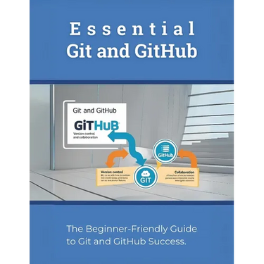 Essential Git and GitHub: The Beginner-Friendly Guide to Git and GitHub Success