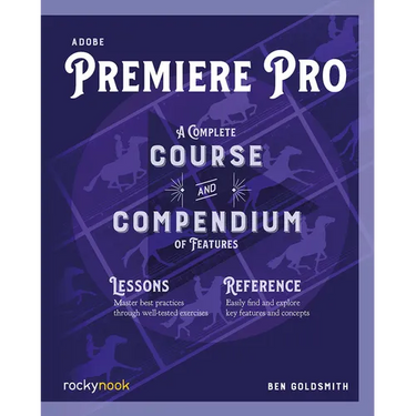 Adobe Premiere Pro: A Complete Course and Compendium of Features