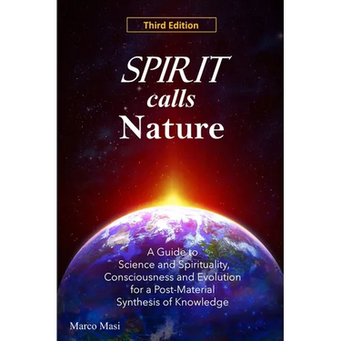 Spirit Calls Nature: A Guide to Science and Spirituality, Consciousness and Evolution for a Post-Material Synthesis of Knowledge