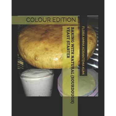 Baking with Natural (Sourdough) Yeast Starter: Colour Edition