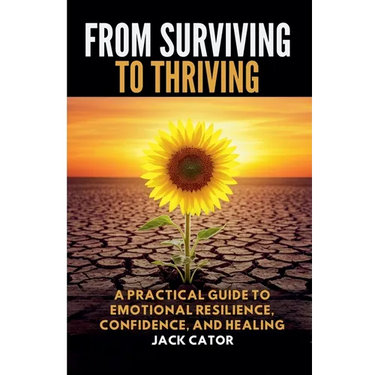From Surviving To Thriving: A Practical Guide to Emotional Resilience, Confidence, and Healing