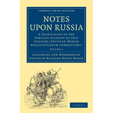 Notes Upon Russia: A Translation of the Earliest Account of That Country, Entitled Rerum Moscoviticarum Commentarii, by the Baron Sigismund Von Herber