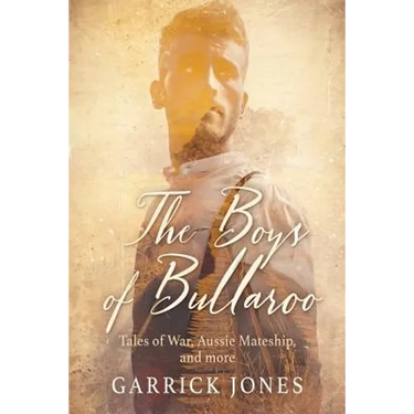 The Boys of Bullaroo: Tales of War, Aussie Mateship and more