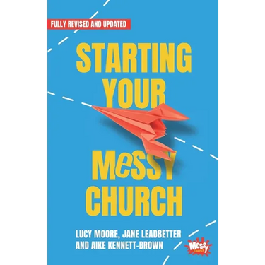 Starting Your Messy Church: A beginner's guide for churches