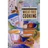 The Complete Guide to Wheat-Free Cooking