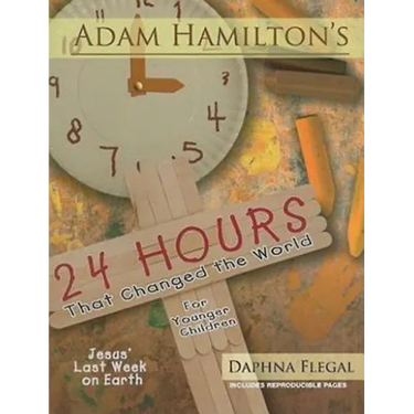 24 Hours That Changed the World for Younger Children: Jesus' Last Week on Earth