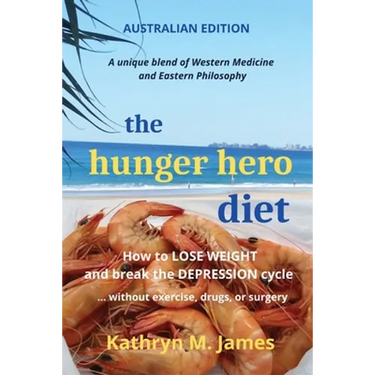 The HUNGER HERO DIET: How to Lose Weight and Break the Depression Cycle - Without Exercise, Drugs, or Surgery (Australian Edition)