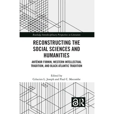 Reconstructing the Social Sciences and Humanities: Anténor Firmin, Western Intellectual Tradition, and Black Atlantic Tradition