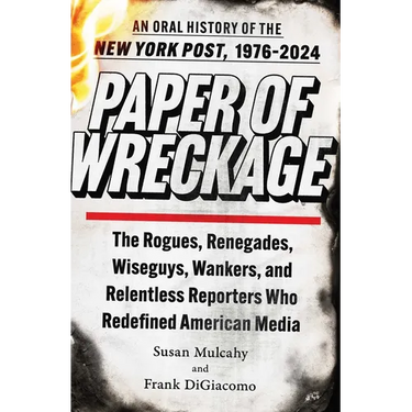 Paper of Wreckage: The Rogues, Renegades, Wiseguys, Wankers, and Relentless Reporters Who Redefined American Media