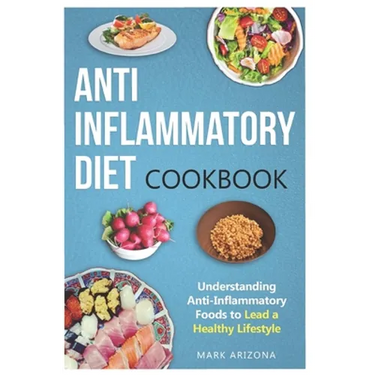 Anti-Inflammatory Diet Cookbook: Understanding Anti-Inflammatory Foods to Lead a Healthy Lifestyle