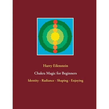 Chakra Magic for Beginners: Identity - Radiance - Shaping - Enjoying