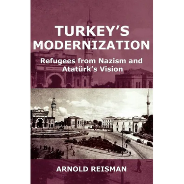 Turkey's Modernization: Refugees from Nazism and Atatrk's Vision
