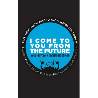 I Come to You From the Future: Everything You'll Need To Know Before You Know It!