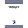 Principles in Natural Philosophy: Mathematically Illustrated, and Practically Applied