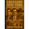 Gruesome New York: Murder, Madness, and the Macabre in the Empire State