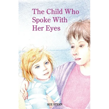 The Child Who Spoke with Her Eyes: A Mother's Spiritual Journey with Her Disabled Child