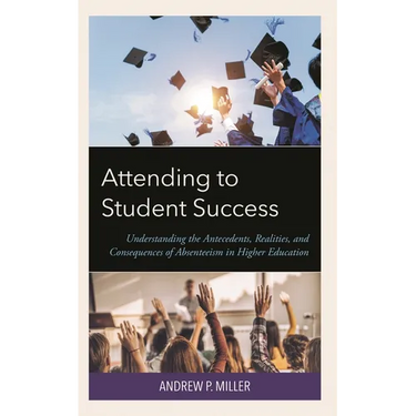Attending to Student Success: Understanding the Antecedents, Realities, and Consequences of Absenteeism in Higher Education