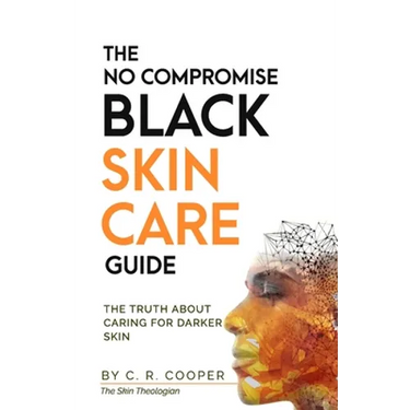 The No Compromise Black Skin Care Guide: The Truth About Caring For Darker Skin