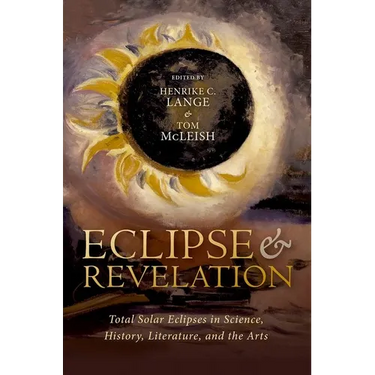 Eclipse and Revelation: Total Solar Eclipses in Science, History, Literature, and the Arts
