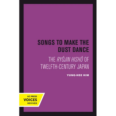 Songs to Make the Dust Dance: The Ryojin Hisho of Twelfth-Century Japan