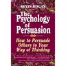 The Psychology of Persuasion: How to Persuade Others to Your Way of Thinking