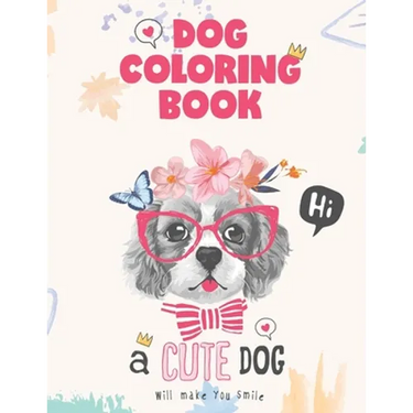 Dog coloring book, a cute Dog will make you smile: Dog Lover Gifts for Toddlers, Kids Ages 4-8, Girls Ages 8-12 or Adult Relaxation