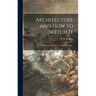 Architecture and How to Sketch It: Illustrated by Sketches of Typical Examples