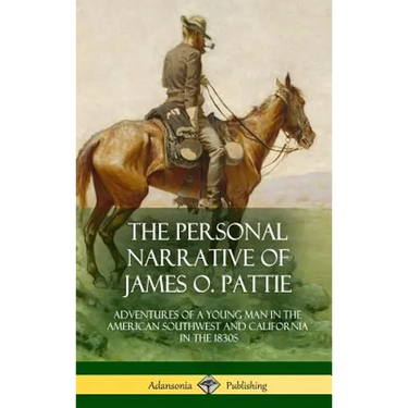 The Personal Narrative of James O. Pattie: Adventures of a Young Man in the American Southwest and California in the 1830s (Hardcover)