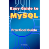 Easy Guide to MySQL: Practical Guide