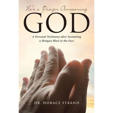 He's a Prayer Answering God: A Personal Testimony after Sustaining a Shotgun Blast to the Face