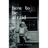 how to be afraid