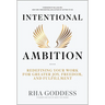 Intentional Ambition: Redefining Your Work for Greater Joy, Freedom, and Fulfillment