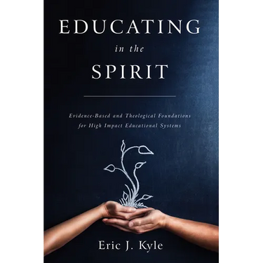 Educating in the Spirit: Evidence-Based and Theological Foundations for High Impact Educational Systems