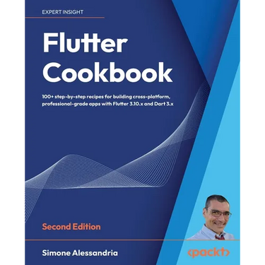 Flutter Cookbook - Second Edition: 100+ real-world recipes to build cross-platform applications with Flutter 3.x powered by Dart 3 (alpha)
