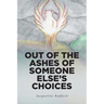 Out of the Ashes of Someone Else's Choices