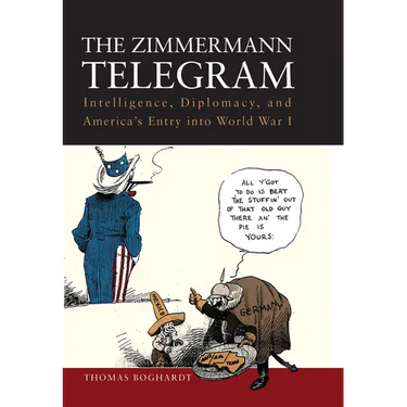 The Zimmermann Telegram: Intelligence, Diplomacy, and America's Entry Into World War I