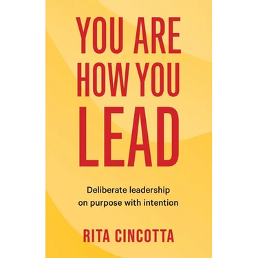 You Are How You Lead: Deliberate leadership on purpose with intention