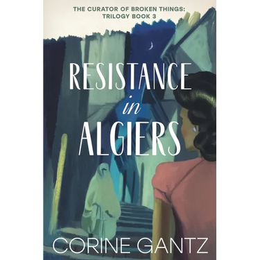 The Curator of Broken Things Book 3: Resistance in Algiers