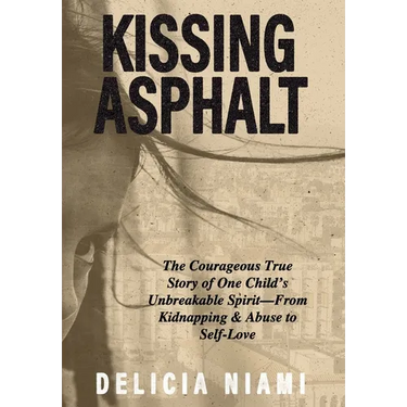 Kissing Asphalt: The Courageous True Story of One Child's Unbreakable Spirit-From Kidnapping & Abuse to Self-Love