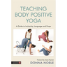 Teaching Body Positive Yoga: A Guide to Inclusivity, Language and Props
